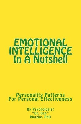 EMOTIONAL INTELLIGENCE In A Nutshell: Personality Patterns For Personal Effectiveness by Matzke, Dan