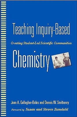 Teaching Inquiry-Based Chemistry: Creating Student-Led Scientific Communities by Gallagher-Bolos, Joan