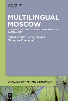 Multilingual Moscow: Dynamics of Language and Migration in a Capital City by Bergelson, Mira