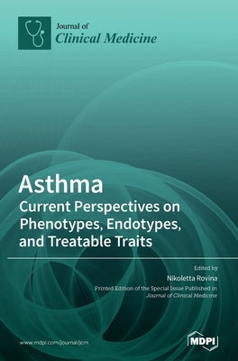 Asthma: Current Perspectives on Phenotypes, Endotypes, and Treatable Traits by Rovina, Nikoletta