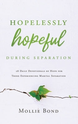 Hopelessly Hopeful During Separation: 28 Daily Devotionals of Hope for Those Experiencing Marital Separation by Bond, Mollie
