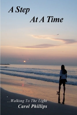 A Step At A Time...Walking To The Light by Phillips, Carol