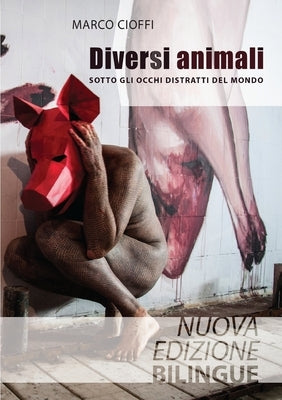 Di versi animali. Sotto gli occhi distratti del mondo - Nuova edizione bilingue by Cioffi, Marco