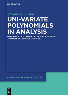 Uni-Variate Polynomials in Analysis: Hyperbolic Polynomials, Order of Moduli, and Descartes' Rule of Signs by Kostov, Vladimir P.