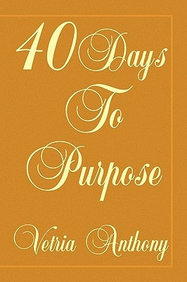 40 Days to Purpose by Anthony, Vetria
