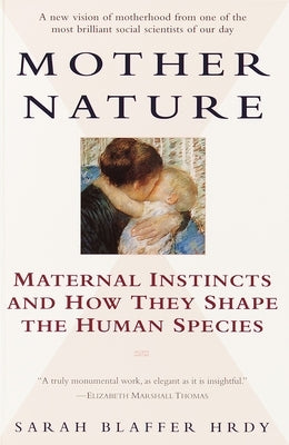 Mother Nature: Maternal Instincts and How They Shape the Human Species by Hrdy, Sarah