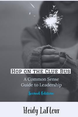 Hop on the Clue Bus: A Common Sense Guide to Leadership 2nd Edition by LaFleur, Heidy