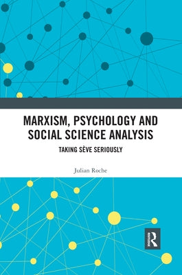 Marxism, Psychology and Social Science Analysis: Taking Sève Seriously by Roche, Julian