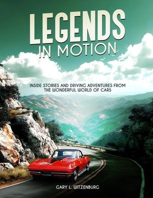 Legends in Motion Inside Stories and Driving Adventures from the Wonderful World of Cars by L. Witzenburg, Gary