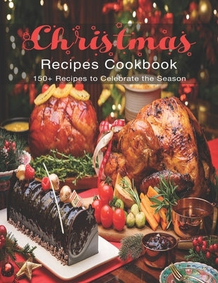 Christmas Recipes Cookbook: 150+ Recipes to Celebrate the Season by Rosen, Shirley