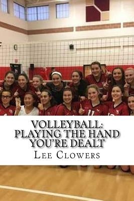 Volleyball: Playing the Hand You're Dealt by Clowers, Lee