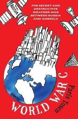 World War C: The Secret and Destructive Weather War Between Russia and America by Tosen, Paris
