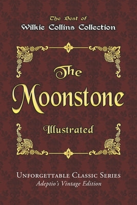 Wilkie Collins Collection - The Moonstone - Illustrated: Unforgettable Classic Series - Adeptio's Vintage Edition by Collins, Wilkie