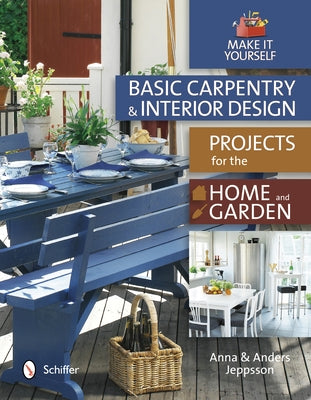 Basic Carpentry and Interior Design Projects for the Home and Garden: Make It Yourself by Jeppsson, Anna And Anders