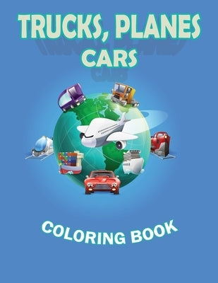 Trucks Planes Cars Coloring Book: Cars, Trucks, Bikes, Planes, Boats and Vehicles Coloring Book, Kids Coloring Books by Ioan Sergiu Fodor