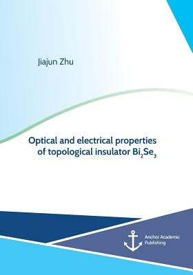 Optical and electrical properties of topological insulator Bi2Se3 by Zhu, Jiajun