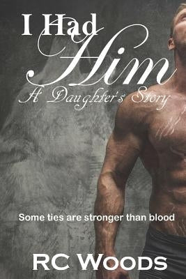 I Had Him - A Daughter's Story by Woods, Rc