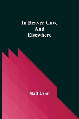 In Beaver Cove and Elsewhere by Crim, Matt