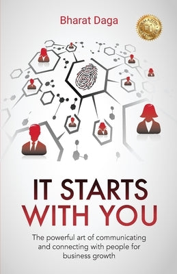 It Starts With You: The powerful art of communicating and connecting with people for business growth by Daga, Bharat