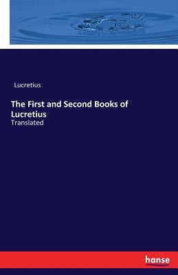 The First and Second Books of Lucretius: Translated by Lucretius