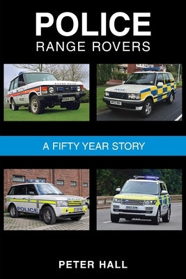 Police Range Rovers - A 50 Year Story by Hall, Peter