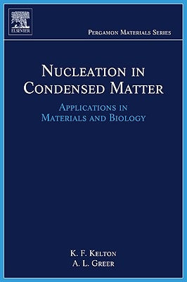 Nucleation in Condensed Matter: Applications in Materials and Biology Volume 15 by Kelton, Ken