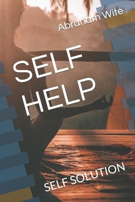 Self Help: Self Solution by Wite, Abraham