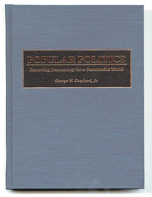 Popular Politics: Renewing Democracy for a Sustainable World by Shepherd, George W.
