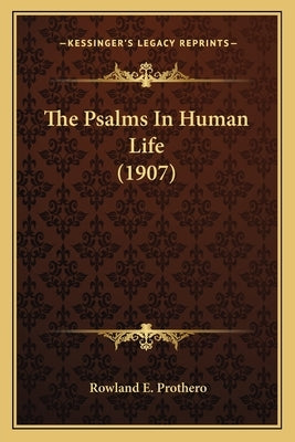 The Psalms in Human Life (1907) by Prothero, Rowland E.