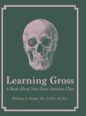 Learning Gross: A Book About Your Gross Anatomy Class by Forbes, William C.