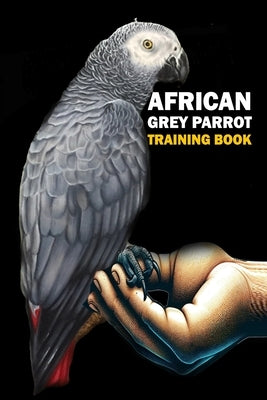 African Grey Parrot training Book: African Grey Parrot care, interaction, feeding, training, Positive Reinforcement by Abakar, Azize