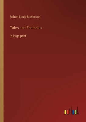 Tales and Fantasies: in large print by Stevenson, Robert Louis