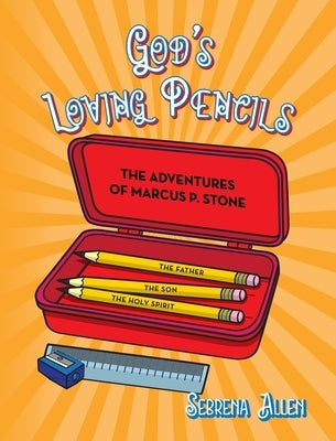 God's Loving Pencils: The Adventures of Marcus P. Stone by Allen, Sebrena