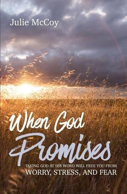 When God Promises: Taking God at His Word will Free You from Worry, Stress, and Fear by McCoy, Julie