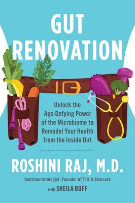 Gut Renovation: Unlock the Age-Defying Power of the Microbiome to Remodel Your Health from the Inside Out by Raj, Roshini