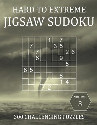 Hard to Extreme Jigsaw Sudoku - 300 Challenging Puzzles - Volume 3: Hard, Very Hard and Extremely Hard Irregularly-Shaped Sudoku Puzzle Book for Adult by Brainwhale
