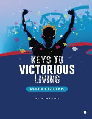 Keys to victorious living: A workbook for believers by Victor d'Monte