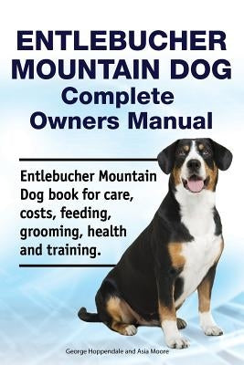 Entlebucher Mountain Dog Complete Owners Manual. Entlebucher Mountain Dog book for care, costs, feeding, grooming, health and training. by Moore, Asia