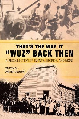 That's the Way It Wuz Back Then: A Recollection of Events, Stories, and More by Dodson, Aretha