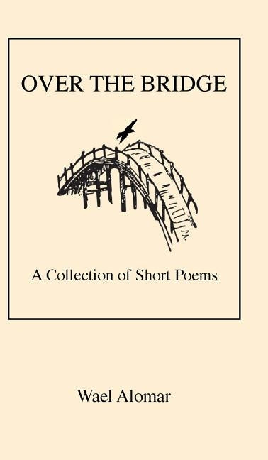 Over the Bridge: A Collection of Short Poems by Alomar, Wael