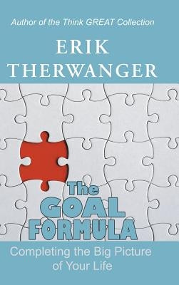 The Goal Formula: Completing the Big Picture of Your Life by Therwanger, Erik