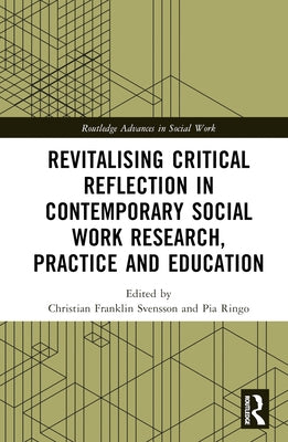 Revitalising Critical Reflection in Contemporary Social Work Research, Practice and Education by Svensson, Christian Franklin