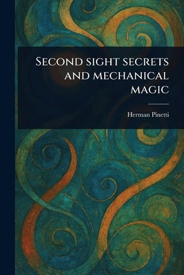 Second Sight Secrets and Mechanical Magic by Pinetti, Herman