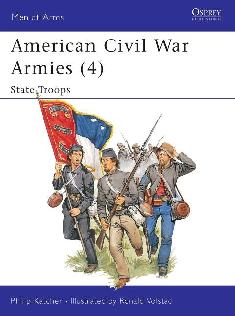 American Civil War Armies (4): State Troops by Katcher, Philip