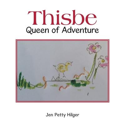 Thisbe: Queen of Adventure by Petty Hilger, Jen