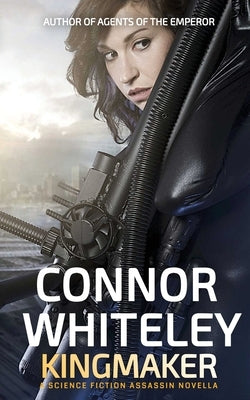 Kingmaker: A Science Fiction Assassin Novella by Whiteley, Connor