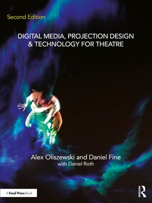 Digital Media, Projection Design, and Technology for Theatre by Oliszewski, Alex
