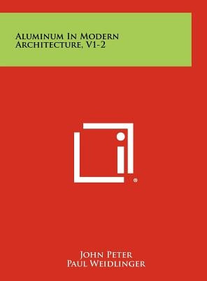 Aluminum in Modern Architecture, V1-2 by Peter, John