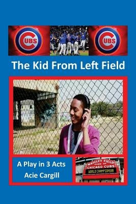 The Kid From Left Field: A Play by Cargill, Acie
