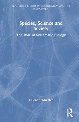 Species, Science and Society: The Role of Systematic Biology by Wheeler, Quentin
